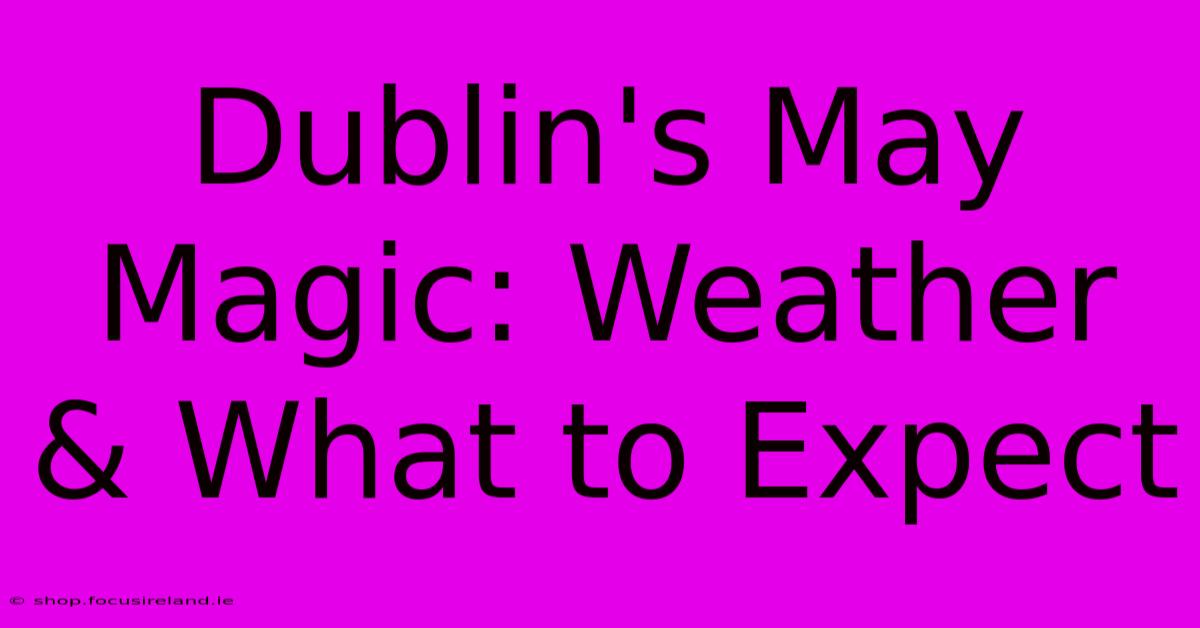 Dublin's May Magic: Weather & What To Expect