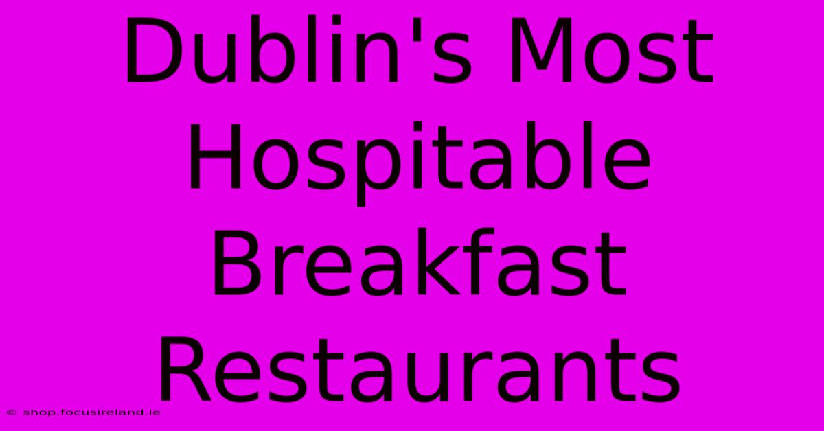 Dublin's Most Hospitable Breakfast Restaurants