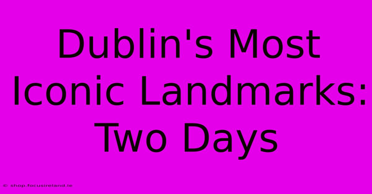 Dublin's Most Iconic Landmarks: Two Days