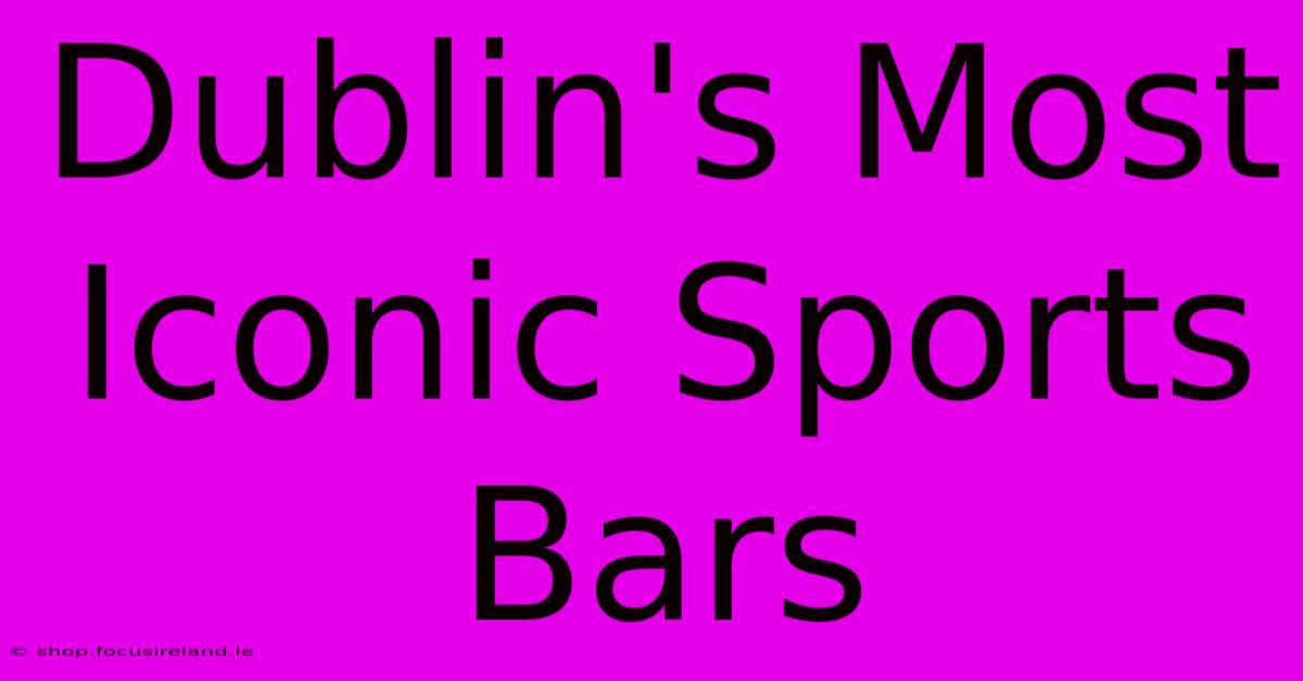 Dublin's Most Iconic Sports Bars