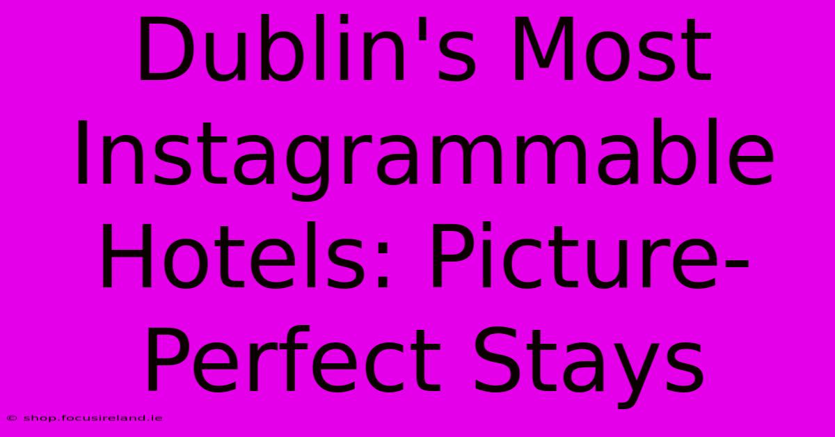 Dublin's Most Instagrammable Hotels: Picture-Perfect Stays