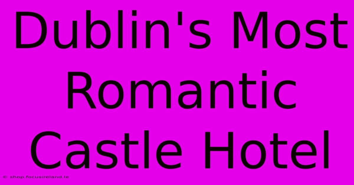 Dublin's Most Romantic Castle Hotel