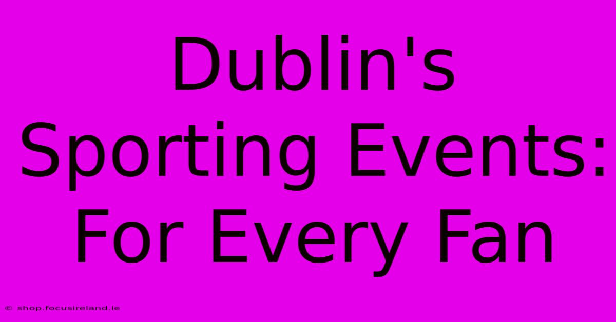 Dublin's Sporting Events: For Every Fan