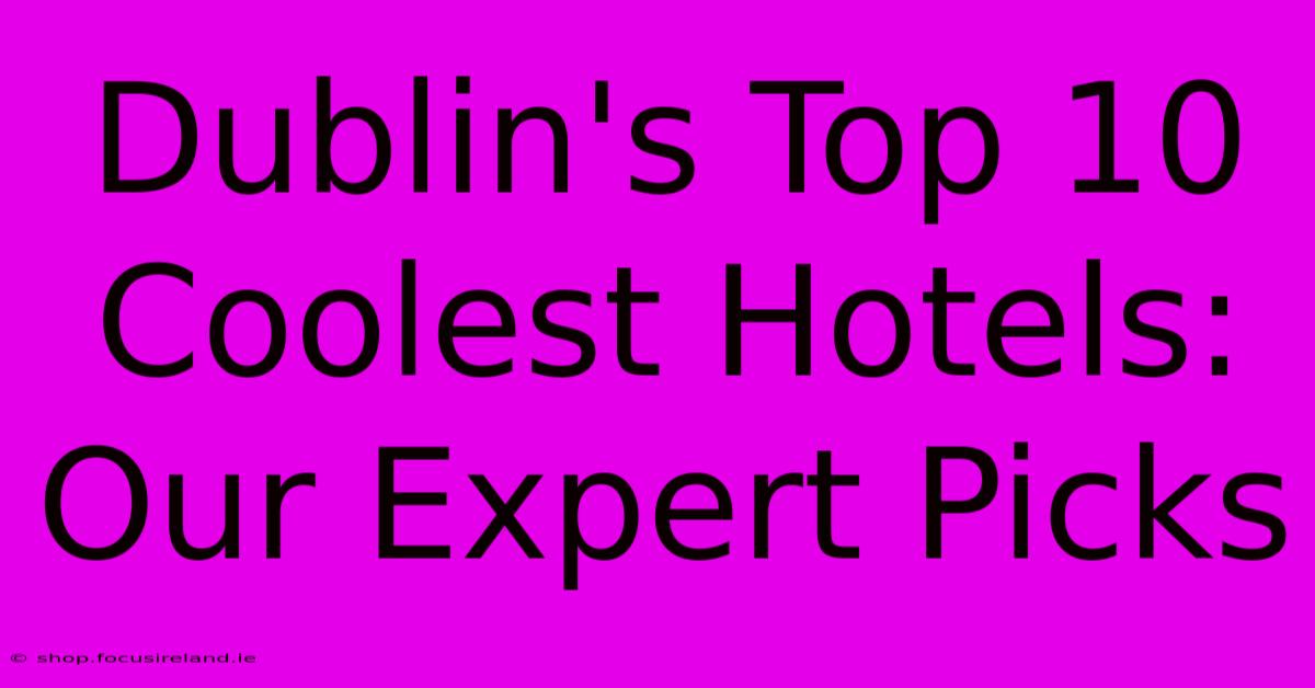 Dublin's Top 10 Coolest Hotels: Our Expert Picks