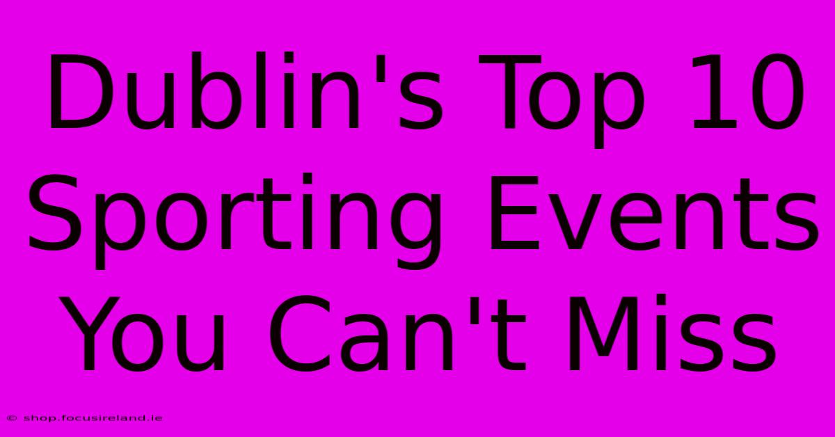 Dublin's Top 10 Sporting Events You Can't Miss