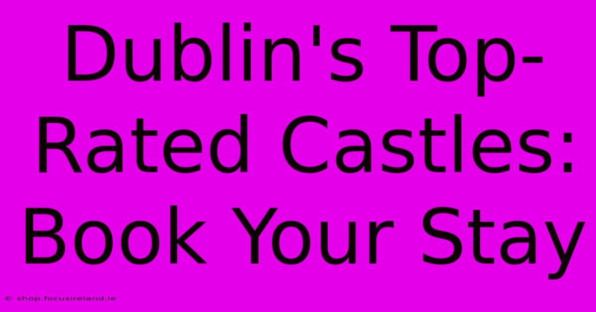 Dublin's Top-Rated Castles: Book Your Stay