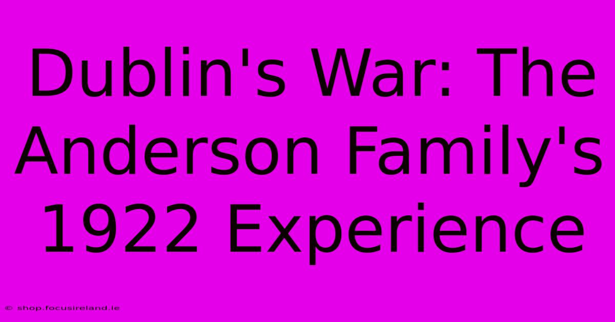 Dublin's War: The Anderson Family's 1922 Experience