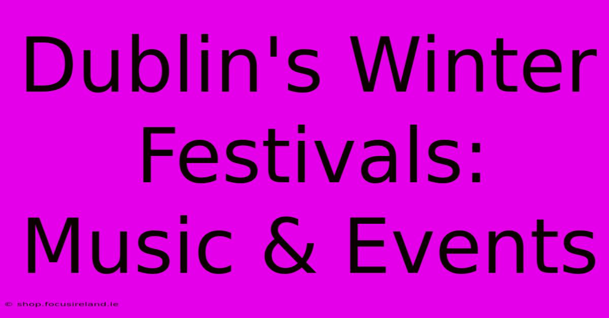 Dublin's Winter Festivals: Music & Events