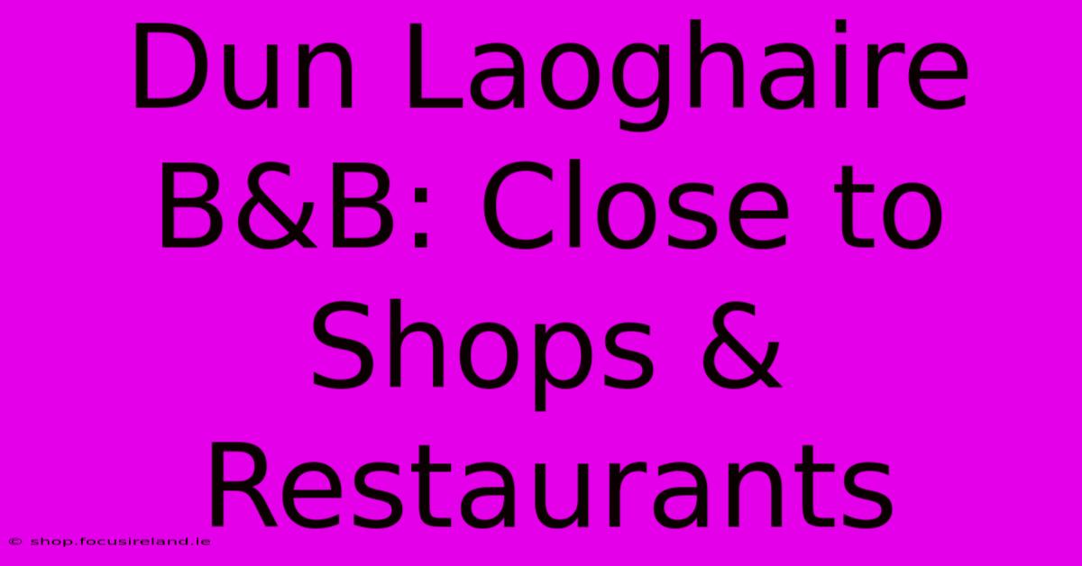 Dun Laoghaire B&B: Close To Shops & Restaurants