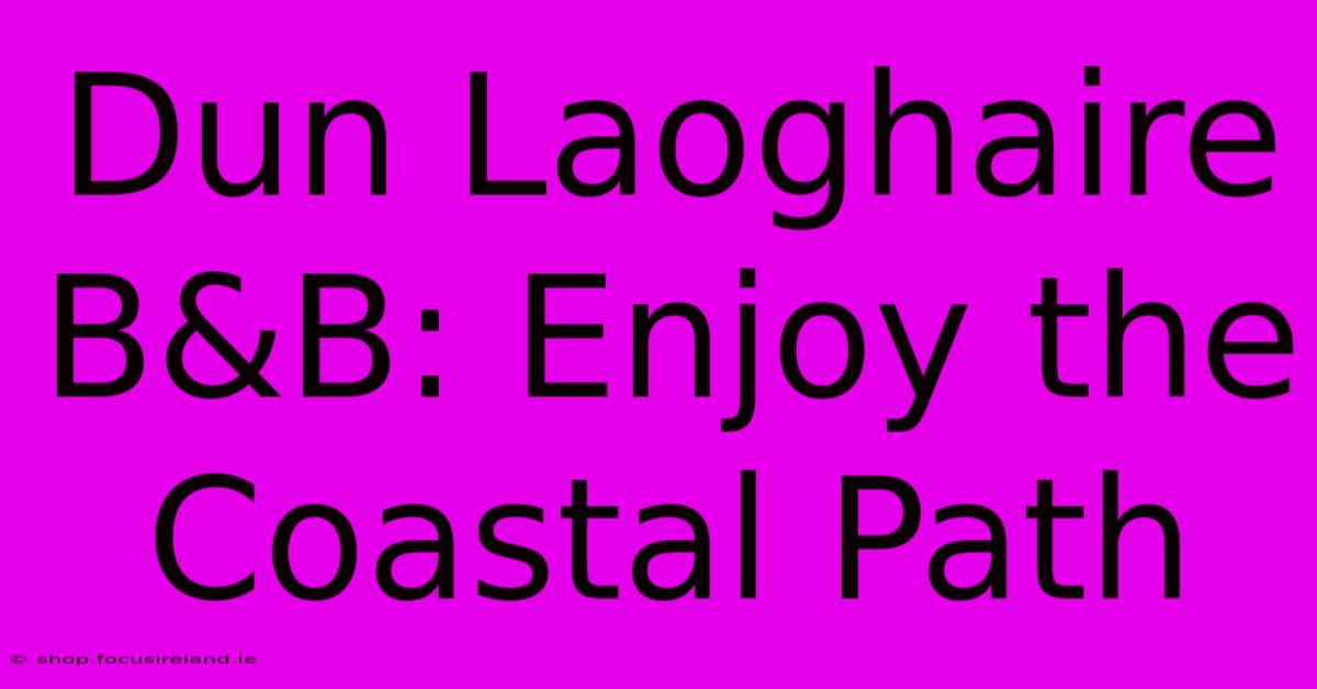 Dun Laoghaire B&B: Enjoy The Coastal Path