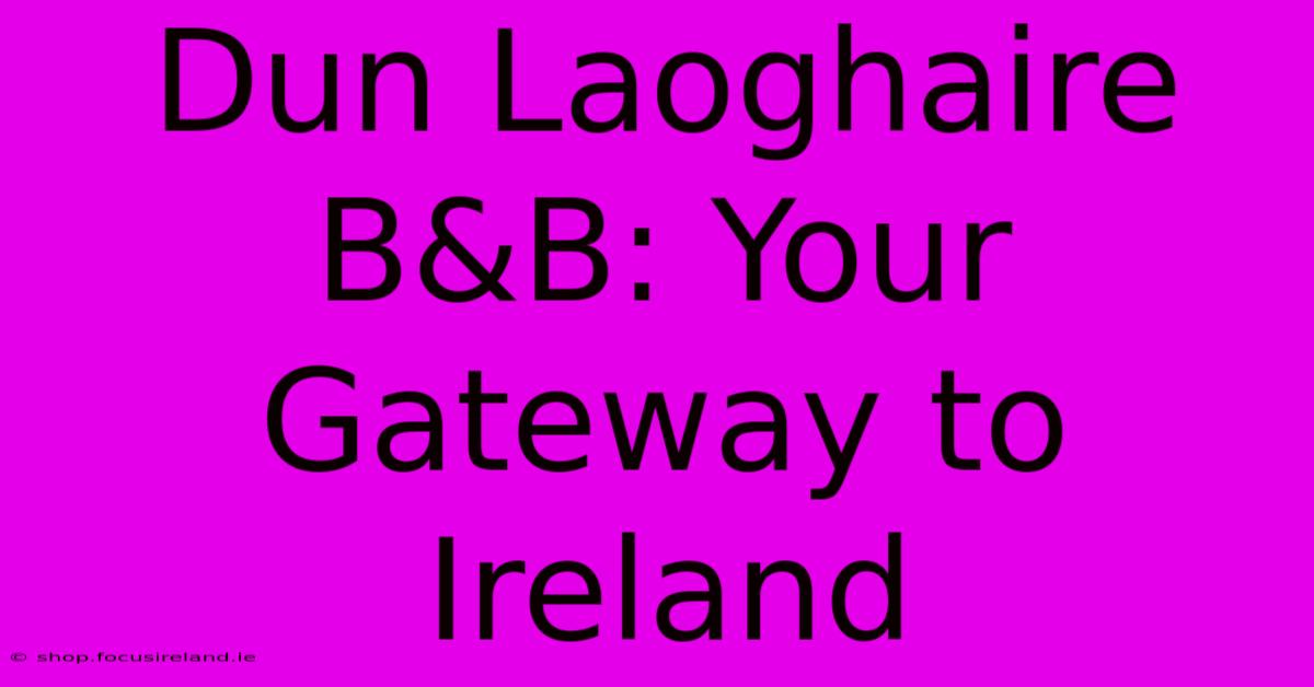 Dun Laoghaire B&B: Your Gateway To Ireland