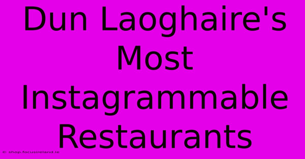 Dun Laoghaire's Most Instagrammable Restaurants