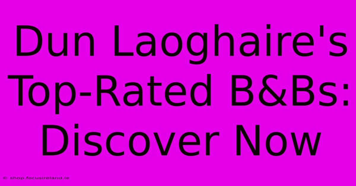 Dun Laoghaire's Top-Rated B&Bs: Discover Now