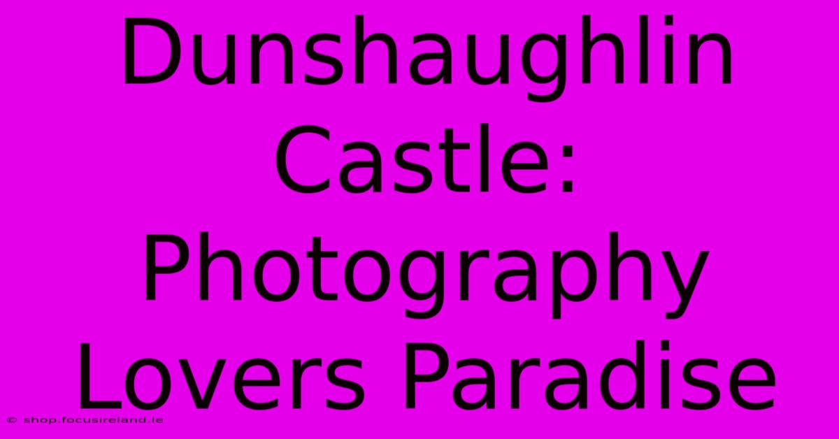 Dunshaughlin Castle: Photography Lovers Paradise