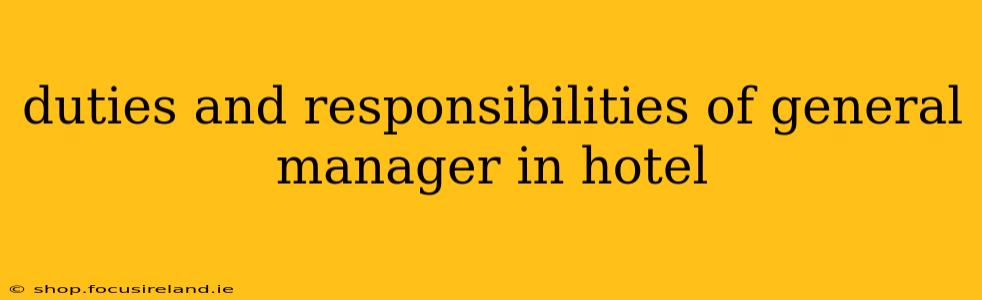 duties and responsibilities of general manager in hotel