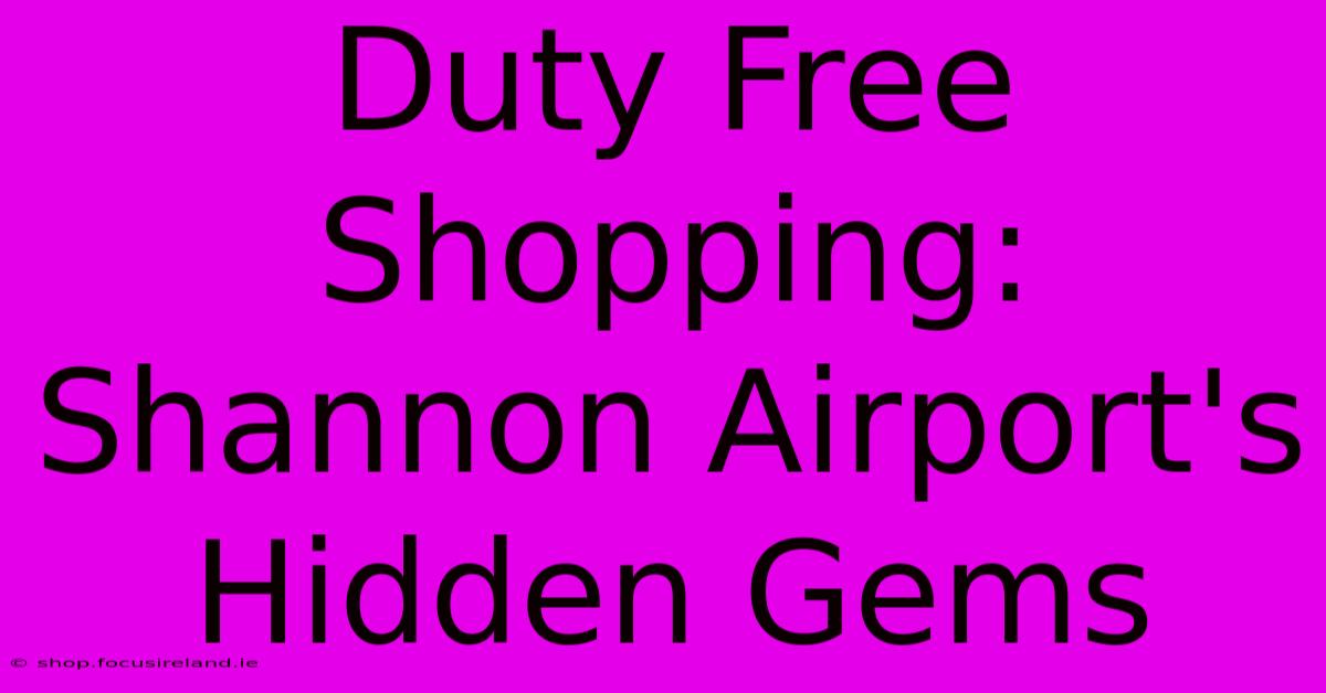 Duty Free Shopping: Shannon Airport's Hidden Gems