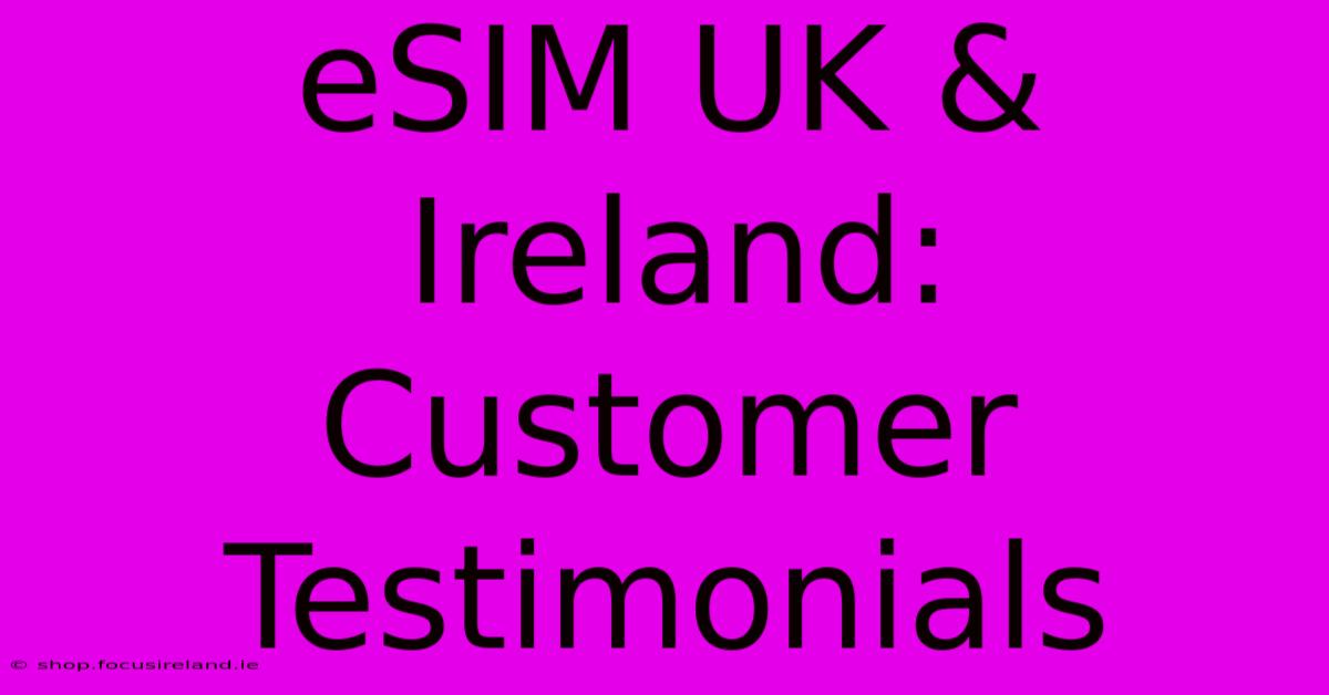 ESIM UK & Ireland: Customer Testimonials