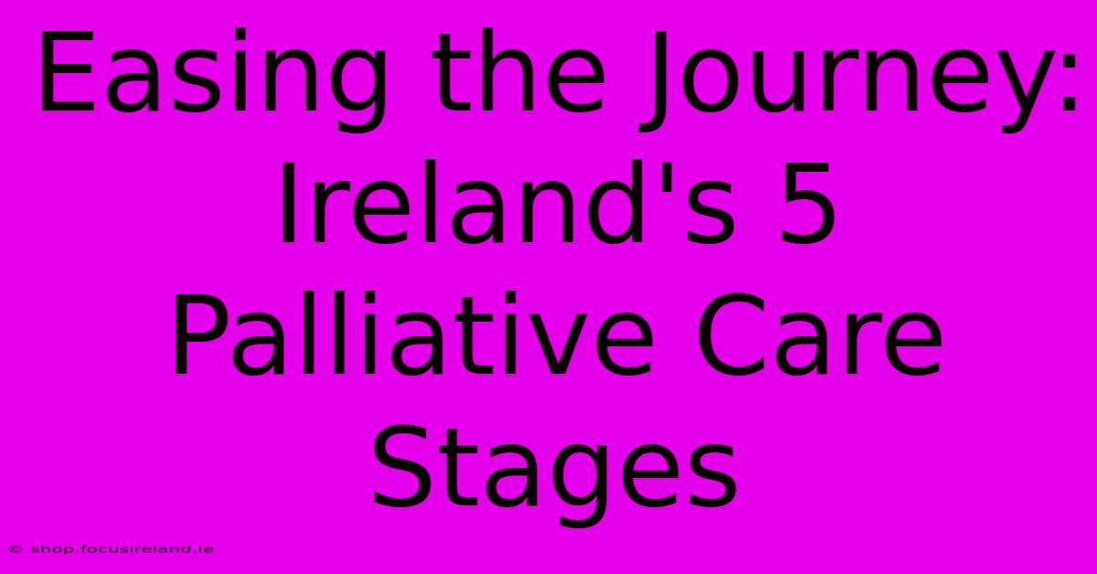 Easing The Journey: Ireland's 5 Palliative Care Stages