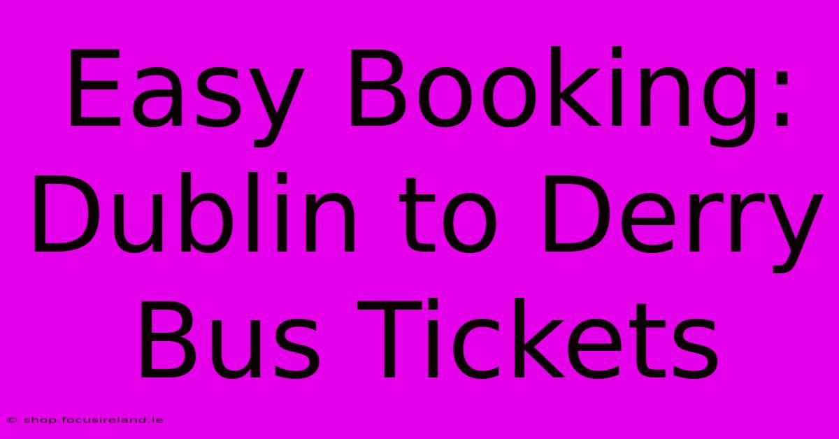 Easy Booking: Dublin To Derry Bus Tickets