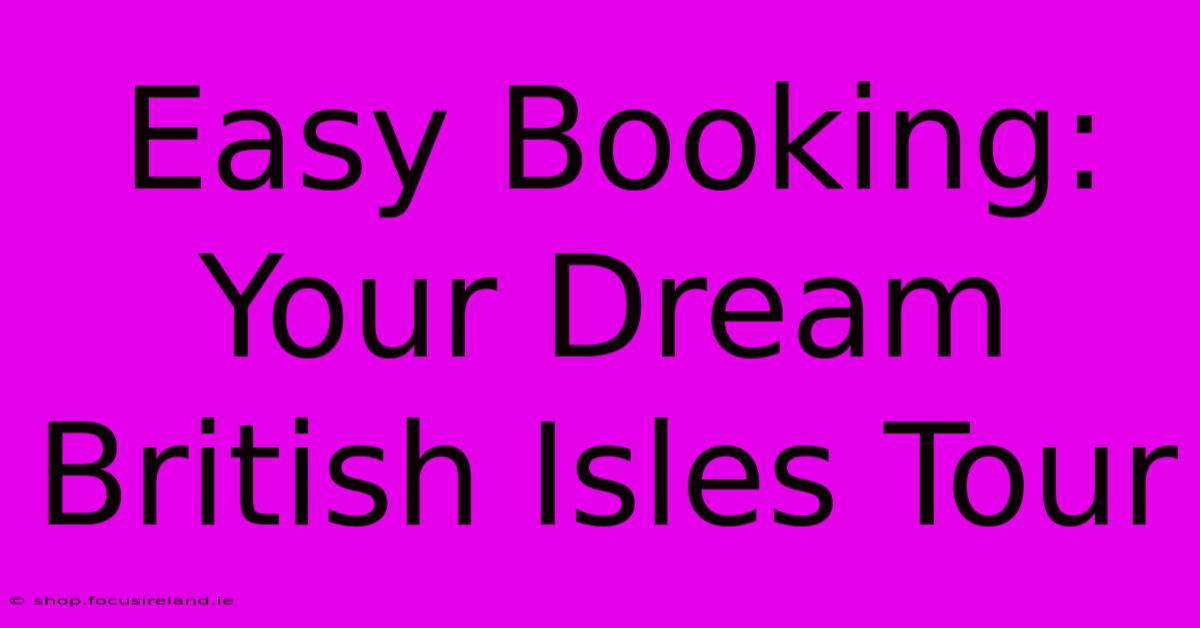 Easy Booking: Your Dream British Isles Tour