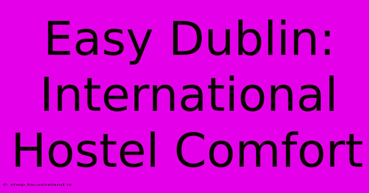 Easy Dublin:  International Hostel Comfort