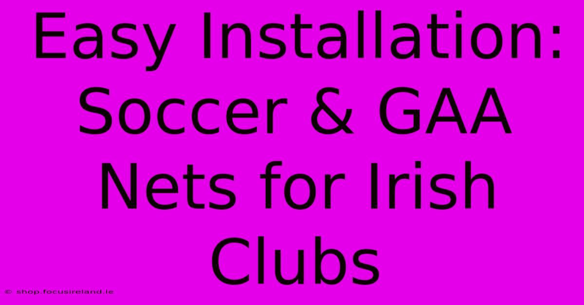 Easy Installation: Soccer & GAA Nets For Irish Clubs