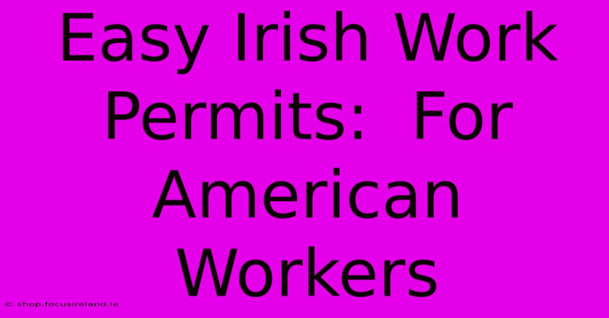 Easy Irish Work Permits:  For American Workers