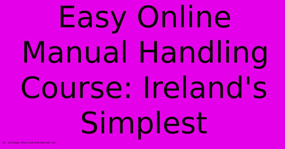 Easy Online Manual Handling Course: Ireland's Simplest