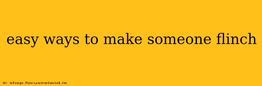 easy ways to make someone flinch