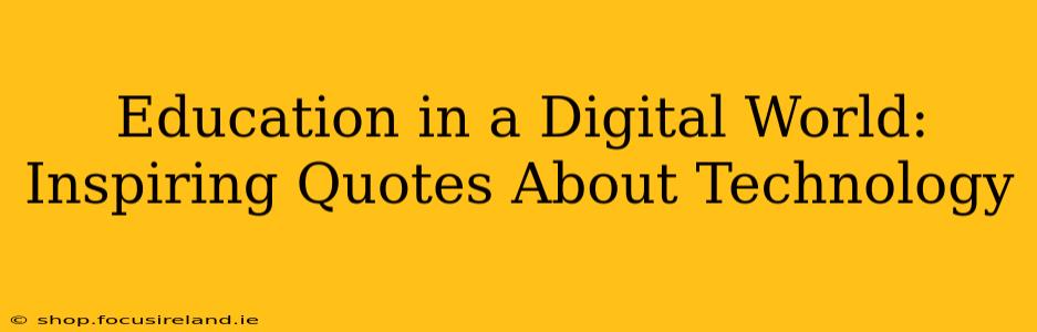 Education in a Digital World: Inspiring Quotes About Technology