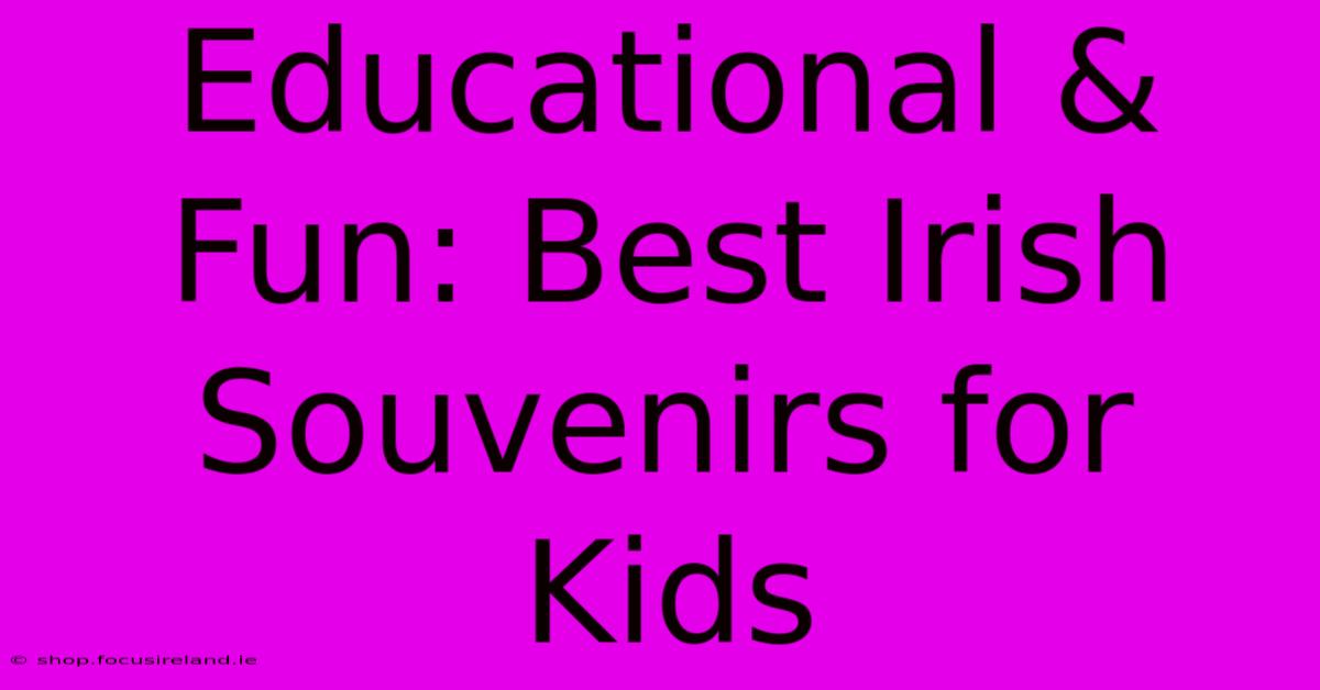 Educational & Fun: Best Irish Souvenirs For Kids