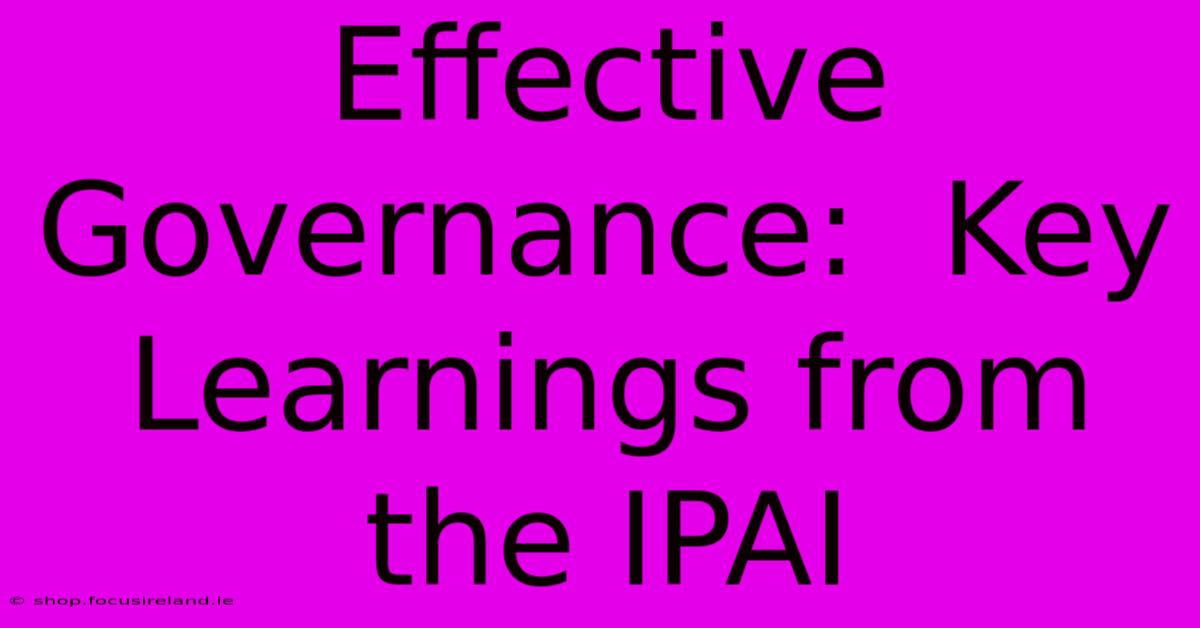 Effective Governance:  Key Learnings From The IPAI