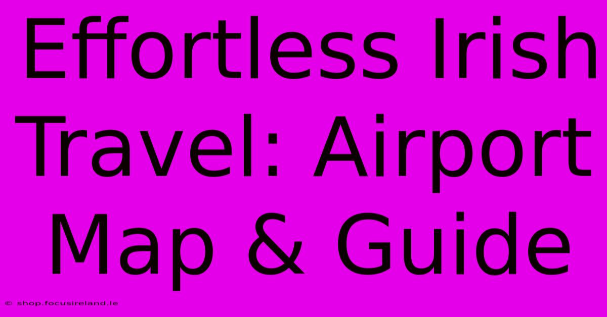 Effortless Irish Travel: Airport Map & Guide