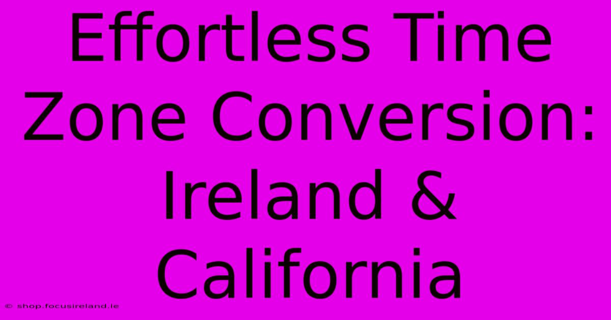 Effortless Time Zone Conversion: Ireland & California