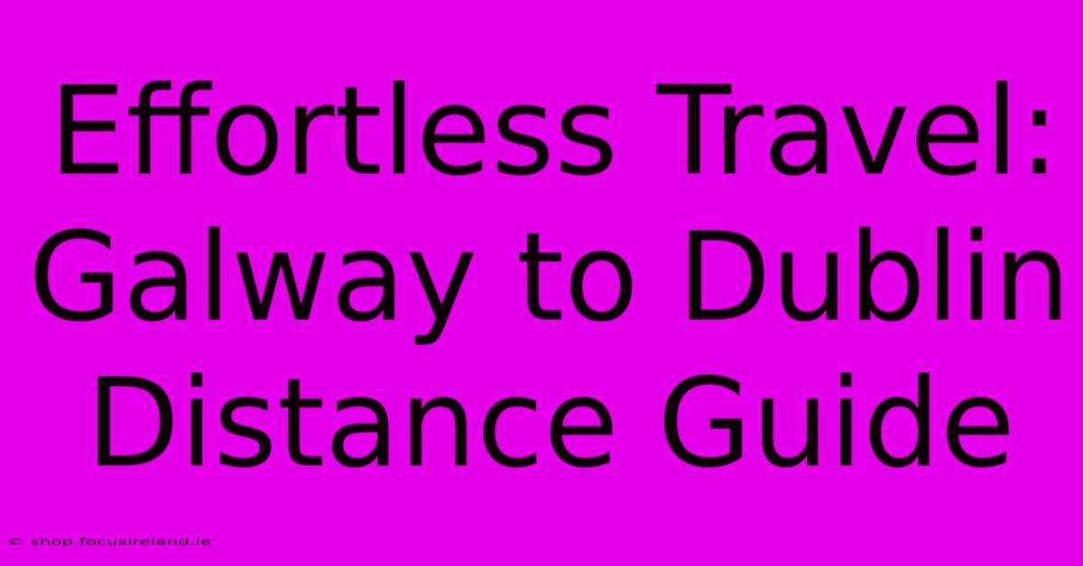 Effortless Travel: Galway To Dublin Distance Guide