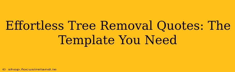 Effortless Tree Removal Quotes: The Template You Need