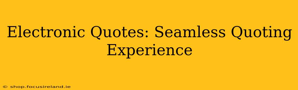 Electronic Quotes: Seamless Quoting Experience