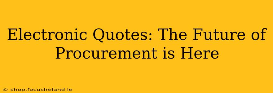 Electronic Quotes: The Future of Procurement is Here