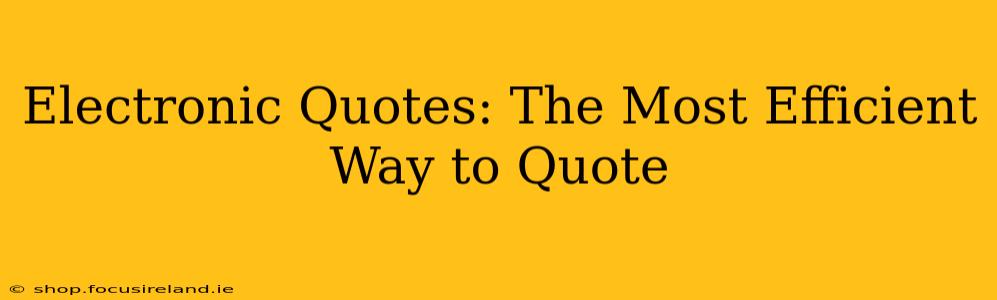Electronic Quotes: The Most Efficient Way to Quote