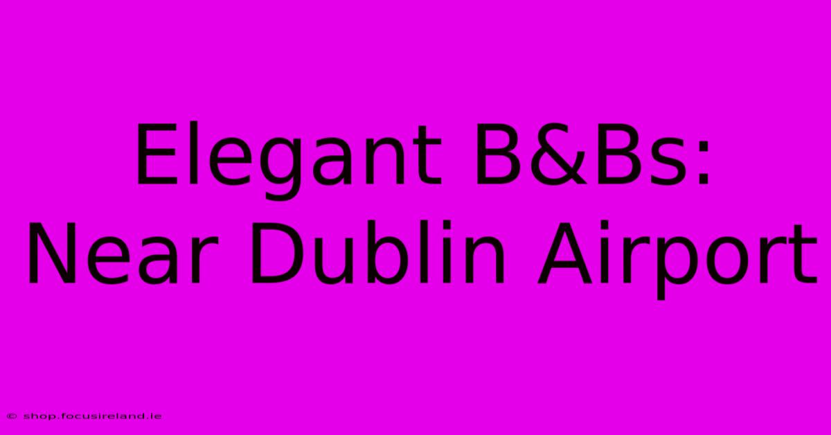 Elegant B&Bs: Near Dublin Airport