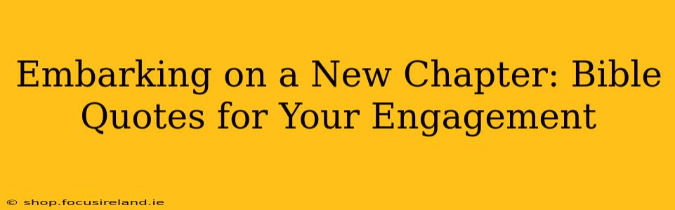 Embarking on a New Chapter: Bible Quotes for Your Engagement