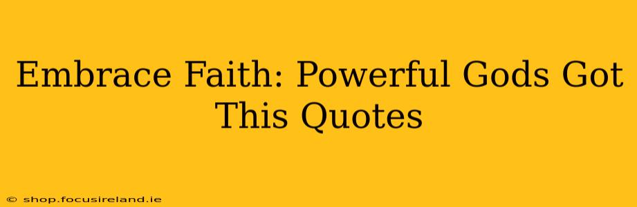 Embrace Faith: Powerful Gods Got This Quotes