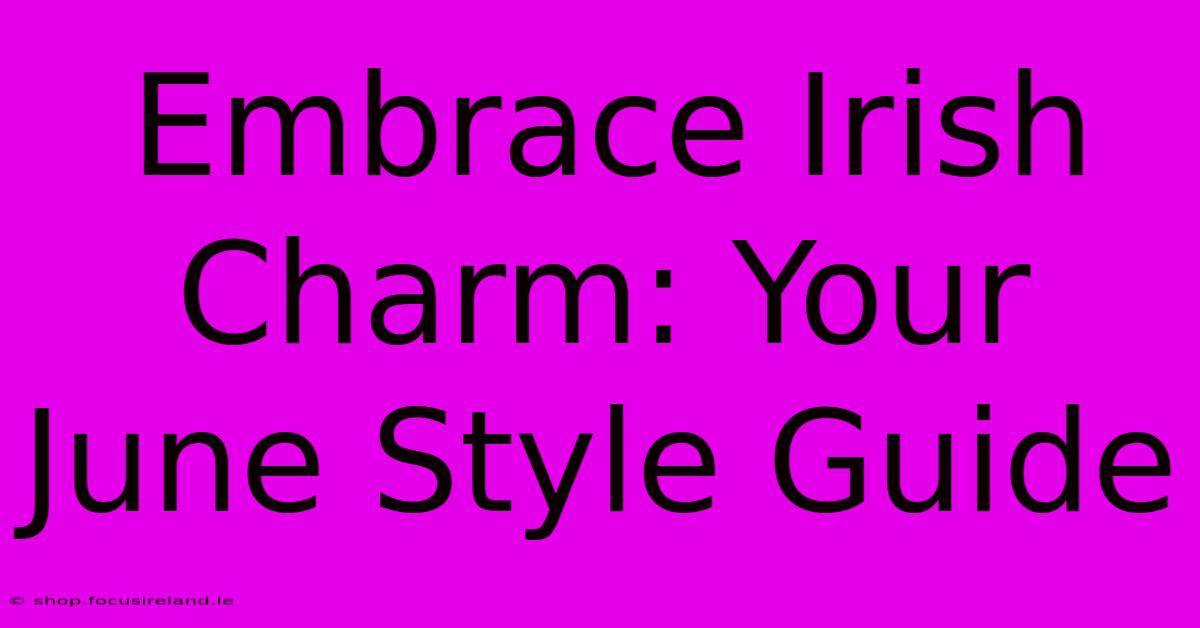 Embrace Irish Charm: Your June Style Guide