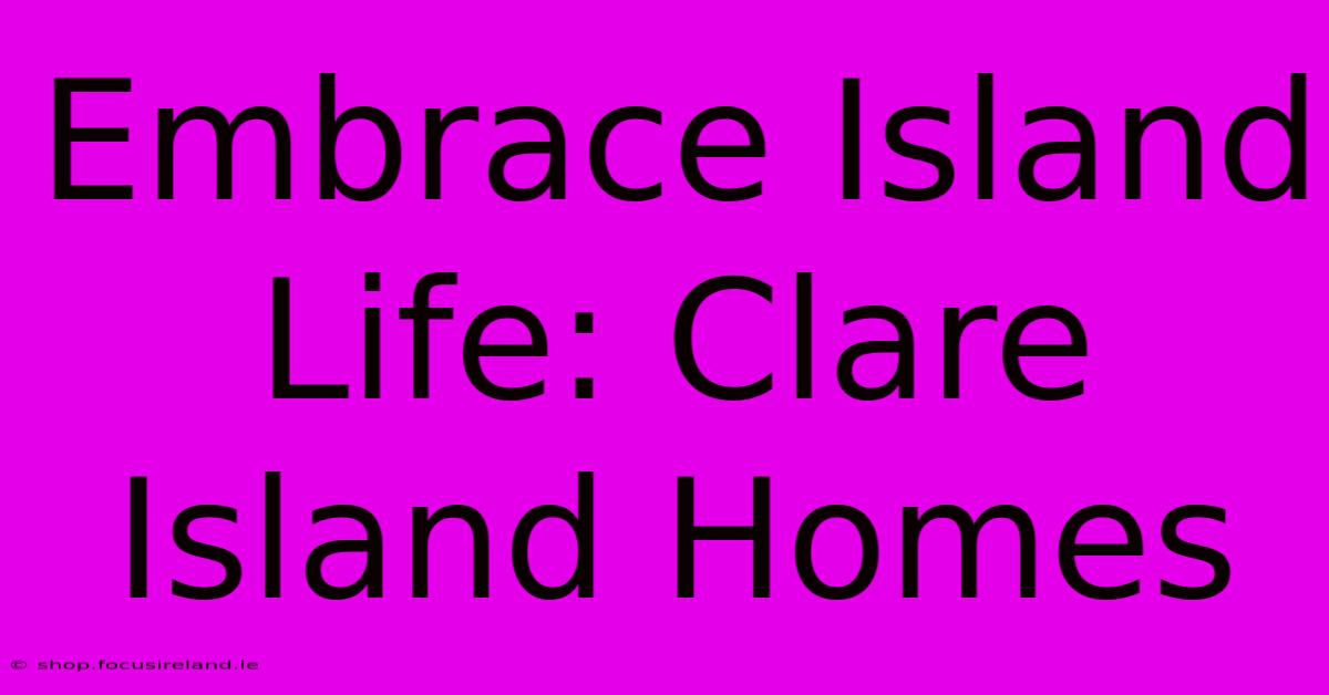 Embrace Island Life: Clare Island Homes