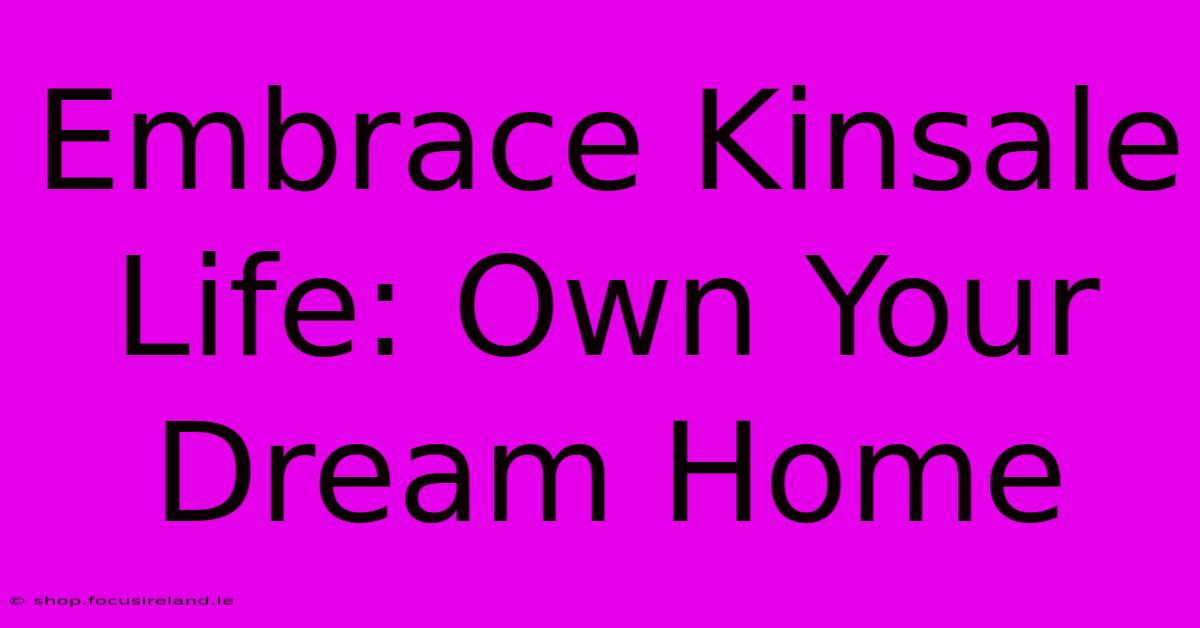 Embrace Kinsale Life: Own Your Dream Home