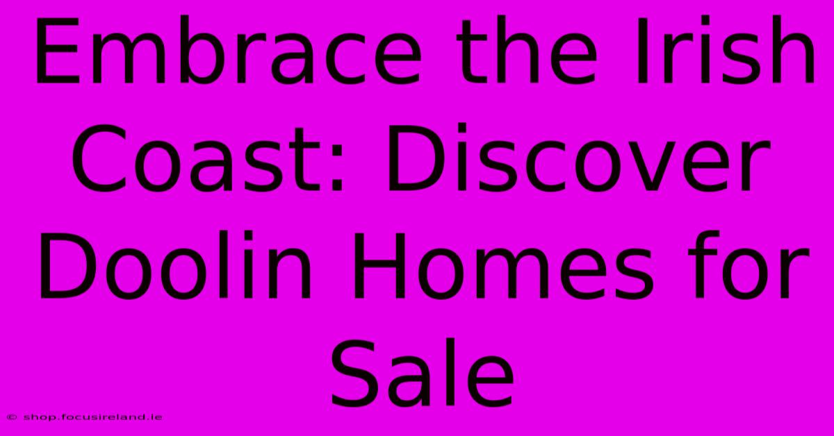 Embrace The Irish Coast: Discover Doolin Homes For Sale