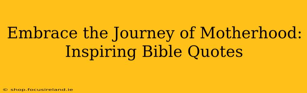Embrace the Journey of Motherhood: Inspiring Bible Quotes