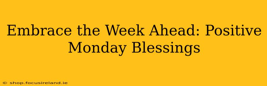 Embrace the Week Ahead: Positive Monday Blessings