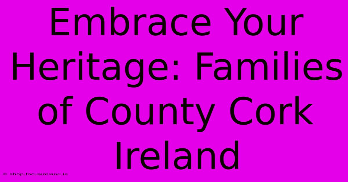 Embrace Your Heritage: Families Of County Cork Ireland