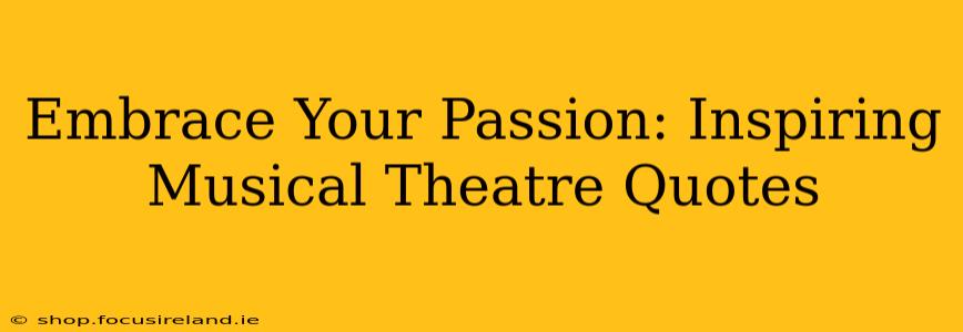 Embrace Your Passion: Inspiring Musical Theatre Quotes
